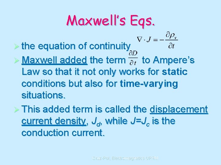 Maxwell’s Eqs. Ø the equation of continuity Ø Maxwell added the term to Ampere’s