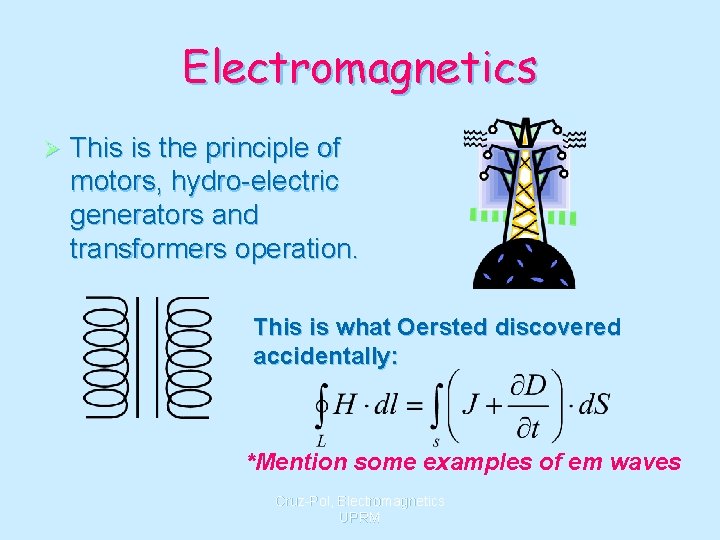 Electromagnetics Ø This is the principle of motors, hydro-electric generators and transformers operation. This