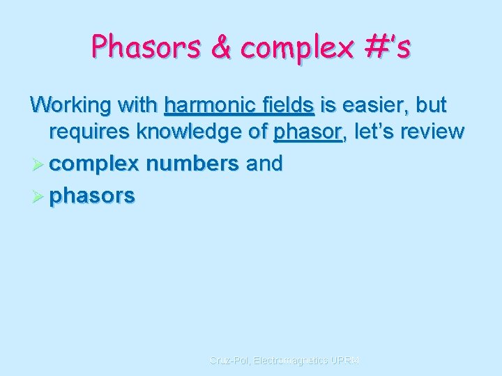 Phasors & complex #’s Working with harmonic fields is easier, but requires knowledge of