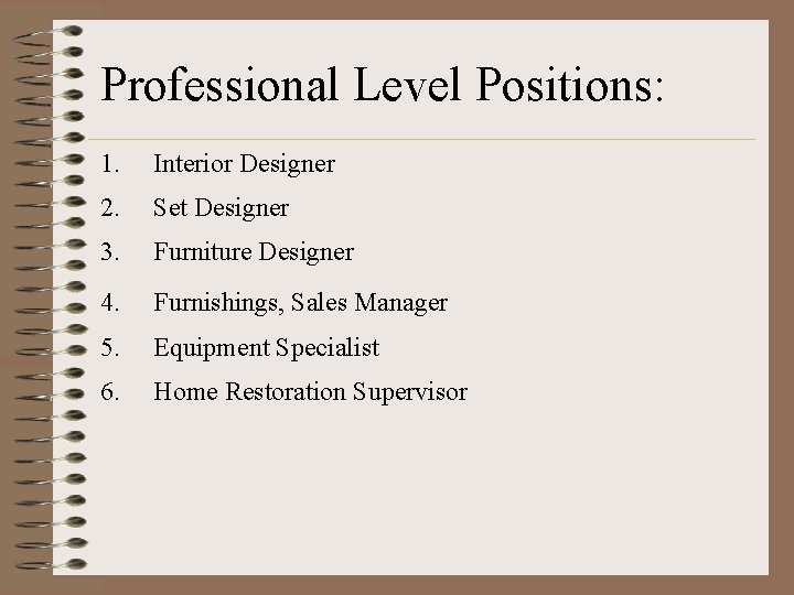 Professional Level Positions: 1. Interior Designer 2. Set Designer 3. Furniture Designer 4. Furnishings,