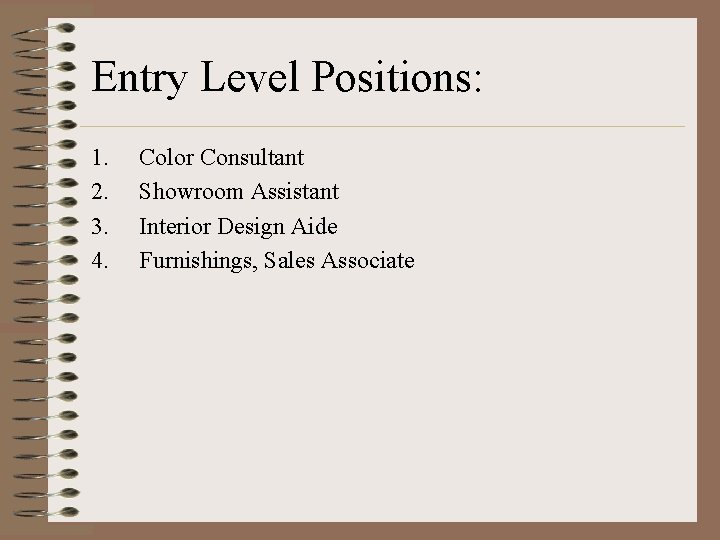 Entry Level Positions: 1. 2. 3. 4. Color Consultant Showroom Assistant Interior Design Aide