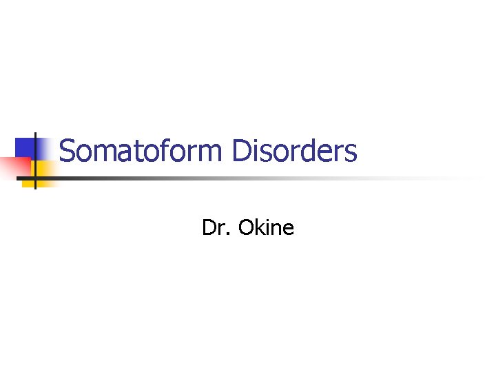 Somatoform Disorders Dr. Okine 