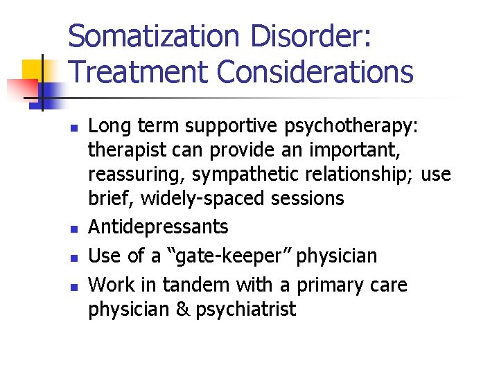 Somatization Disorder: Treatment Considerations n n Long term supportive psychotherapy: therapist can provide an