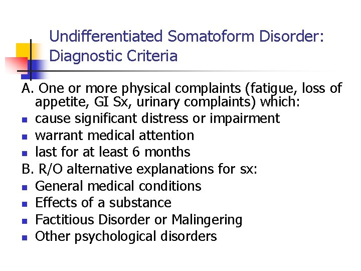 Undifferentiated Somatoform Disorder: Diagnostic Criteria A. One or more physical complaints (fatigue, loss of