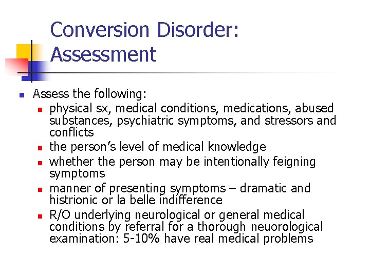 Conversion Disorder: Assessment n Assess the following: n physical sx, medical conditions, medications, abused