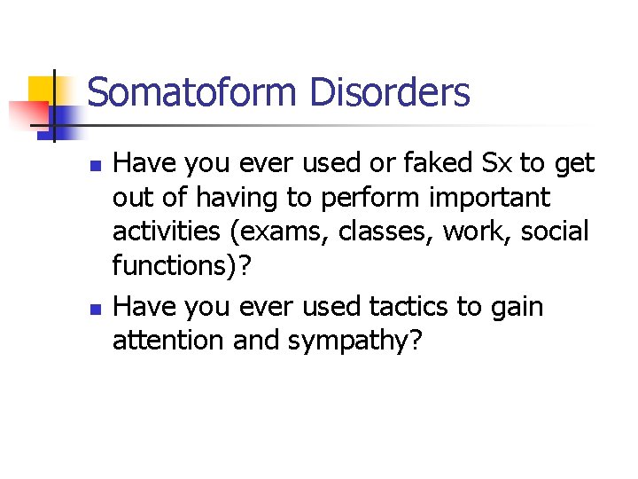 Somatoform Disorders n n Have you ever used or faked Sx to get out