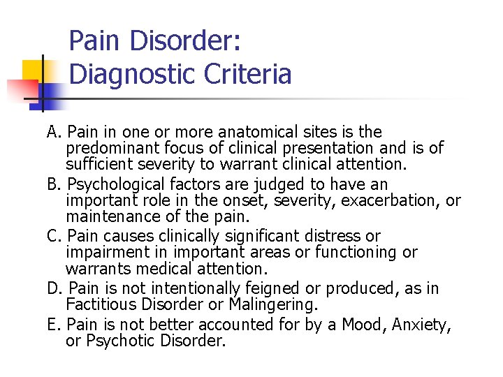 Pain Disorder: Diagnostic Criteria A. Pain in one or more anatomical sites is the