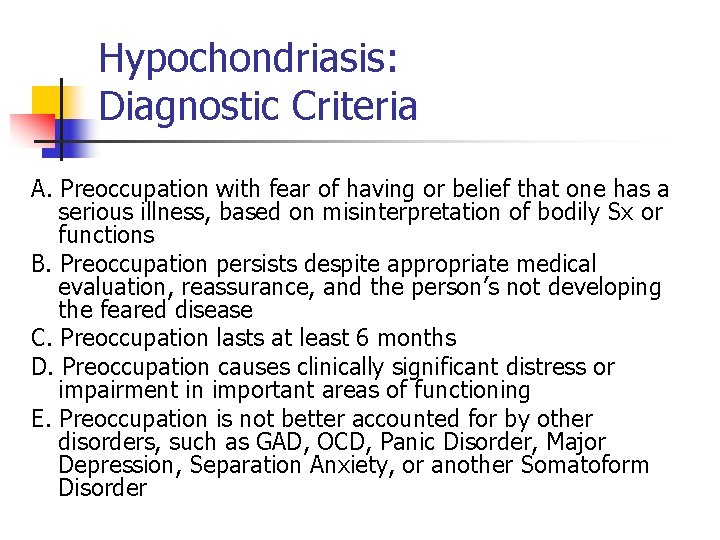 Hypochondriasis: Diagnostic Criteria A. Preoccupation with fear of having or belief that one has