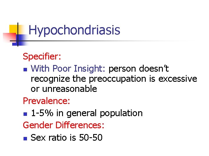 Hypochondriasis Specifier: n With Poor Insight: person doesn’t recognize the preoccupation is excessive or