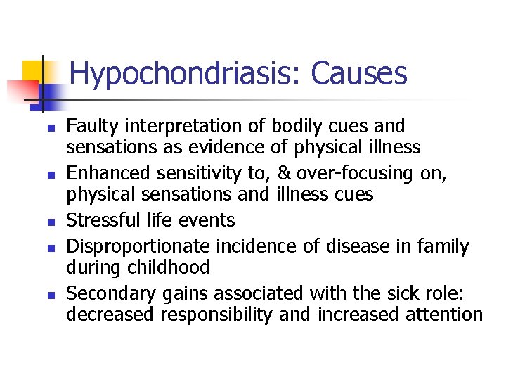 Hypochondriasis: Causes n n n Faulty interpretation of bodily cues and sensations as evidence