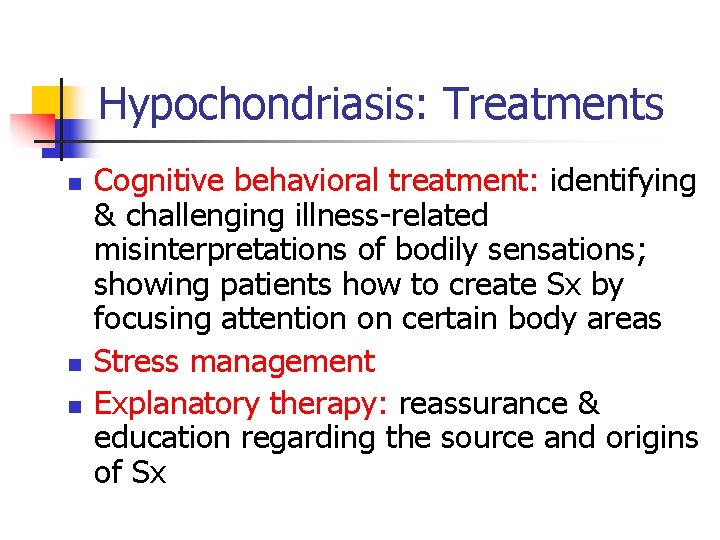 Hypochondriasis: Treatments n n n Cognitive behavioral treatment: identifying & challenging illness-related misinterpretations of