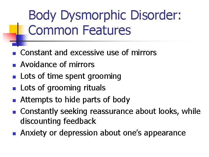 Body Dysmorphic Disorder: Common Features n n n n Constant and excessive use of