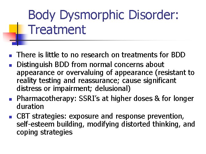 Body Dysmorphic Disorder: Treatment n n There is little to no research on treatments