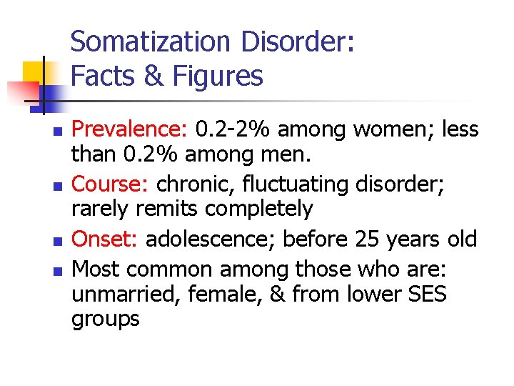 Somatization Disorder: Facts & Figures n n Prevalence: 0. 2 -2% among women; less