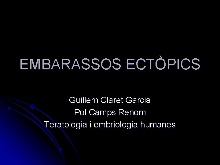 EMBARASSOS ECTÒPICS Guillem Claret Garcia Pol Camps Renom Teratologia i embriologia humanes 