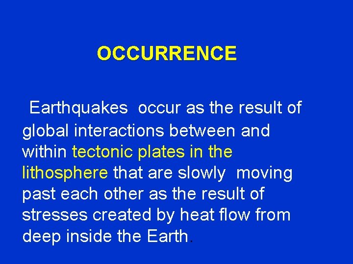  OCCURRENCE Earthquakes occur as the result of global interactions between and within tectonic