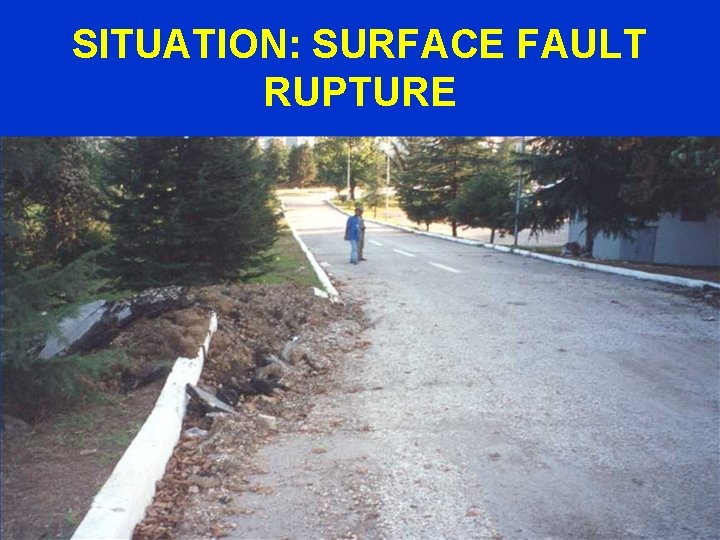 SITUATION: SURFACE FAULT RUPTURE 