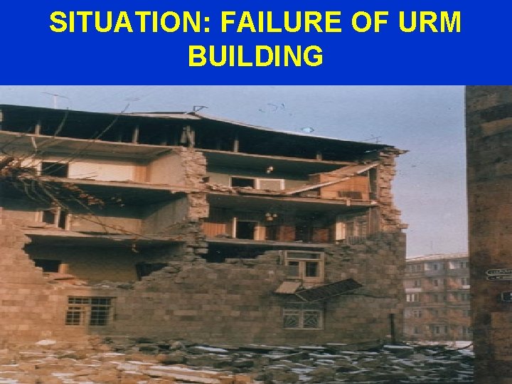 SITUATION: FAILURE OF URM BUILDING 