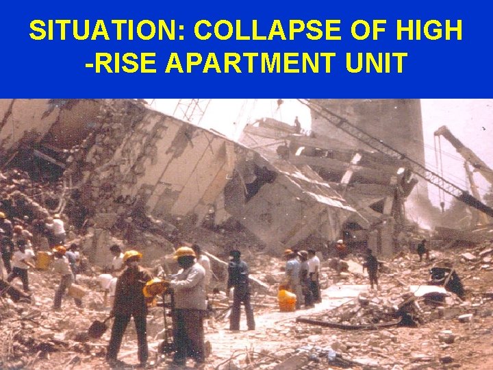 SITUATION: COLLAPSE OF HIGH -RISE APARTMENT UNIT 