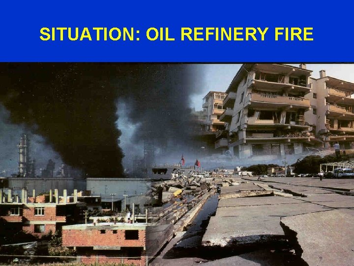 SITUATION: OIL REFINERY FIRE 