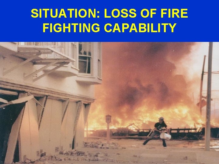 SITUATION: LOSS OF FIRE FIGHTING CAPABILITY 