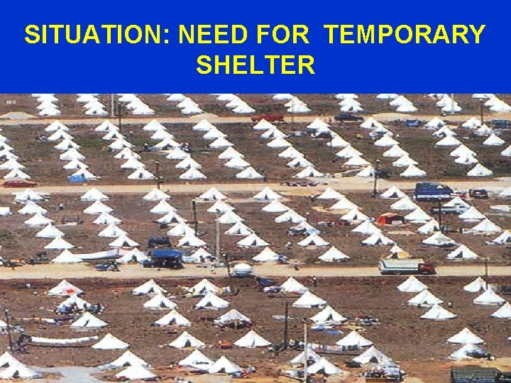 SITUATION: NEED FOR TEMPORARY SHELTER 