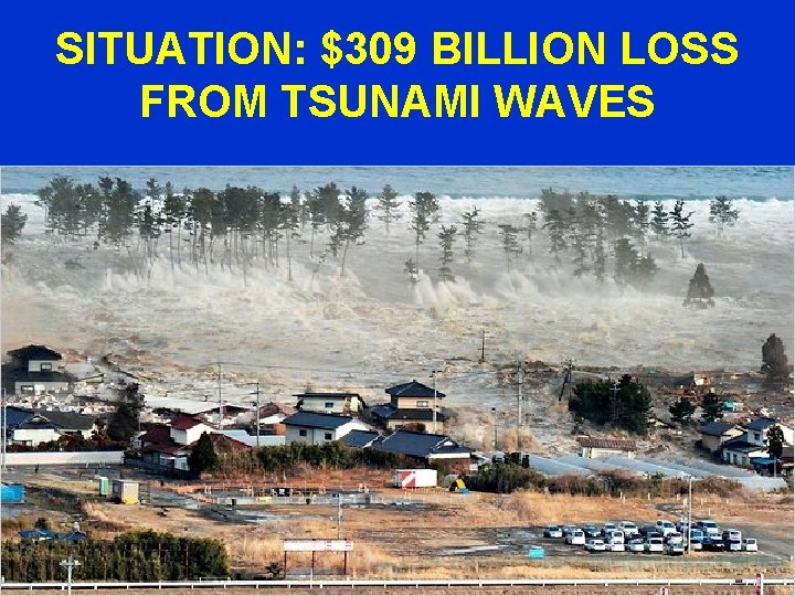 SITUATION: $309 BILLION LOSS FROM TSUNAMI WAVES 