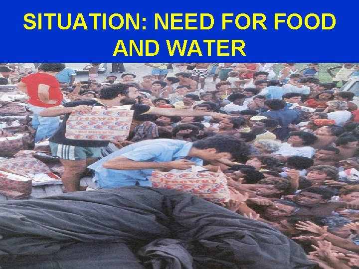 SITUATION: NEED FOR FOOD AND WATER 