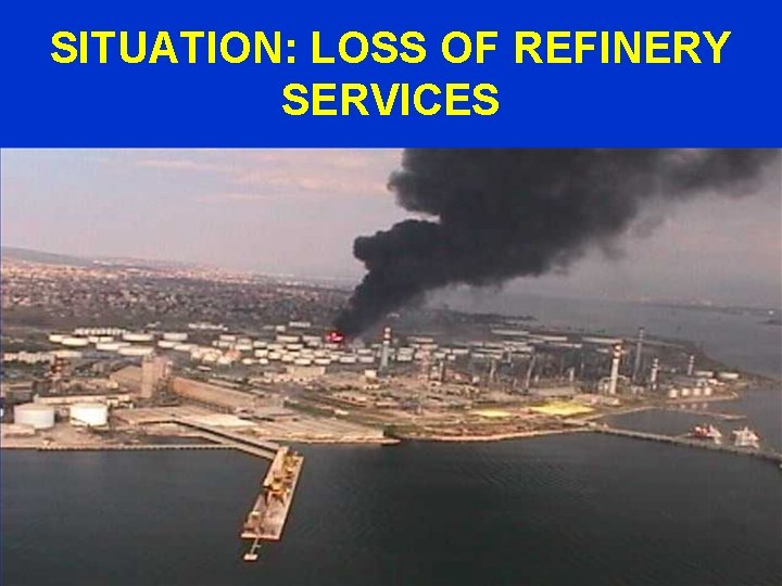 SITUATION: LOSS OF REFINERY SERVICES 