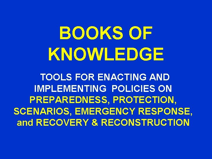 BOOKS OF KNOWLEDGE TOOLS FOR ENACTING AND IMPLEMENTING POLICIES ON PREPAREDNESS, PROTECTION, SCENARIOS, EMERGENCY