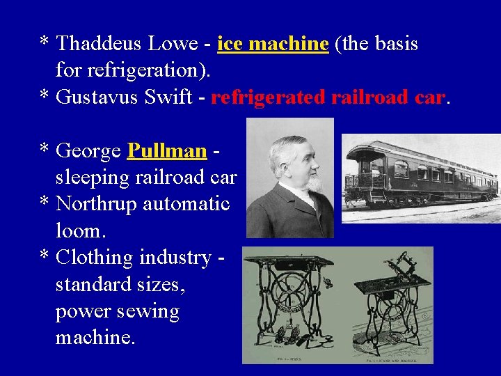* Thaddeus Lowe - ice machine (the basis for refrigeration). * Gustavus Swift -