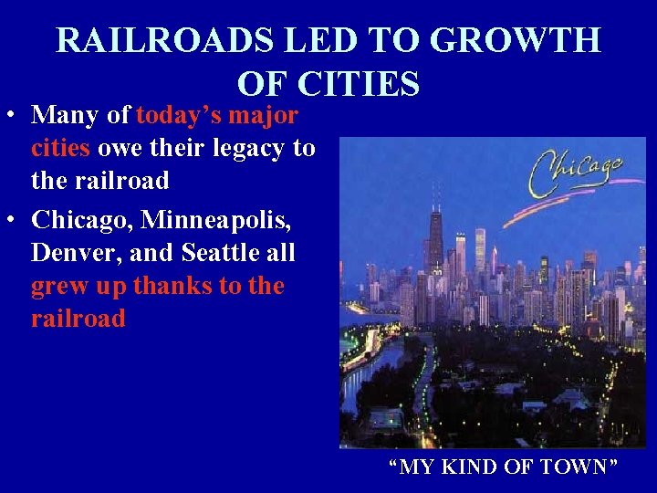 RAILROADS LED TO GROWTH OF CITIES • Many of today’s major cities owe their