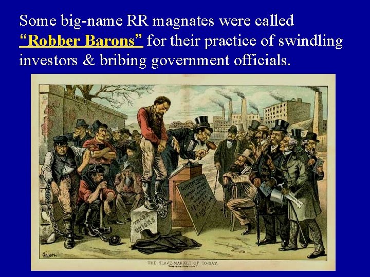 Some big-name RR magnates were called “Robber Barons” for their practice of swindling investors