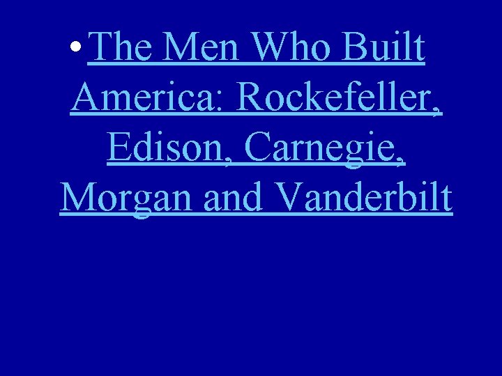  • The Men Who Built America: Rockefeller, Edison, Carnegie, Morgan and Vanderbilt 