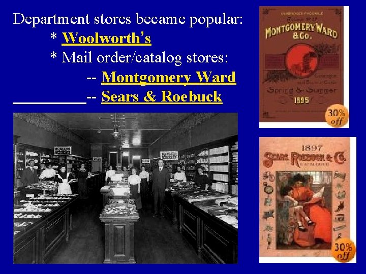 Department stores became popular: * Woolworth’s * Mail order/catalog stores: -- Montgomery Ward --