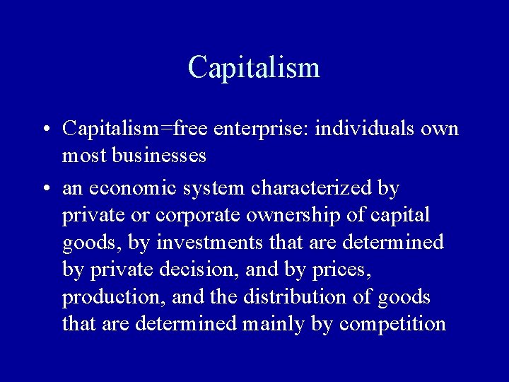 Capitalism • Capitalism=free enterprise: individuals own most businesses • an economic system characterized by