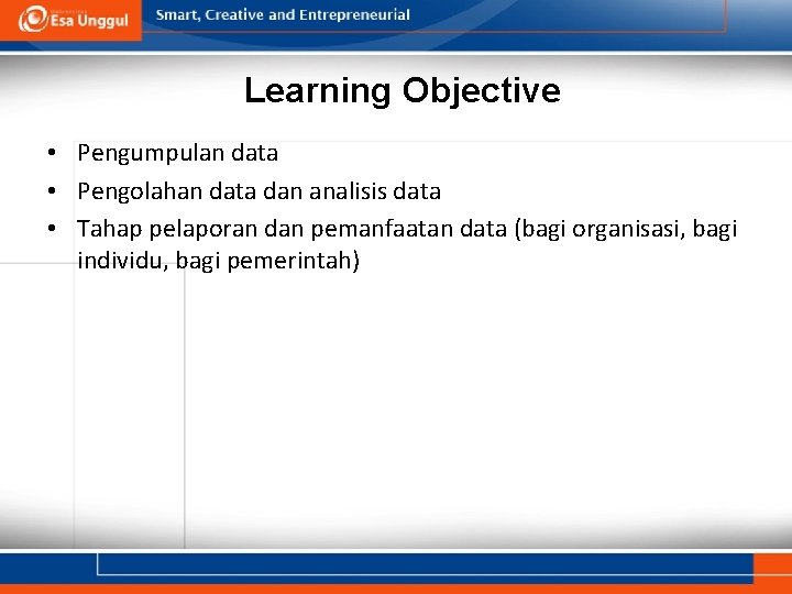 Learning Objective • Pengumpulan data • Pengolahan data dan analisis data • Tahap pelaporan
