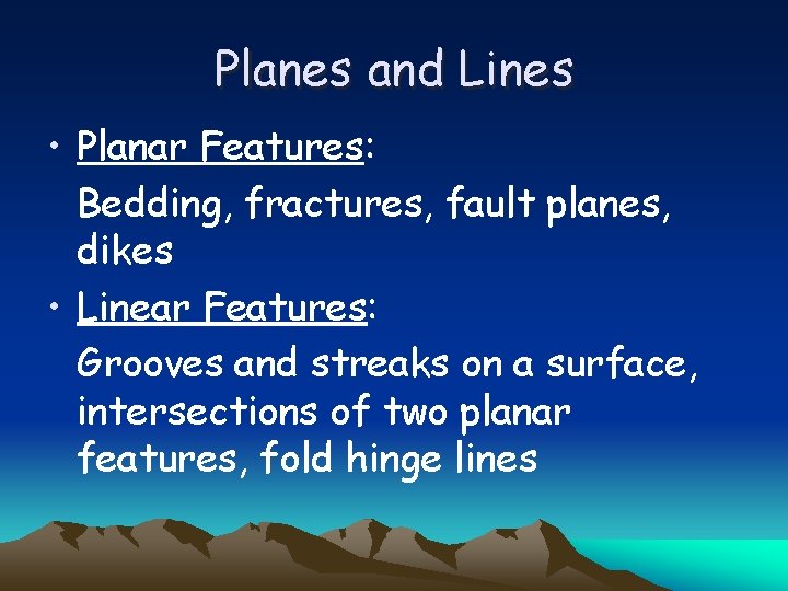 Planes and Lines • Planar Features: Bedding, fractures, fault planes, dikes • Linear Features: