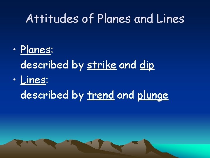 Attitudes of Planes and Lines • Planes: described by strike and dip • Lines: