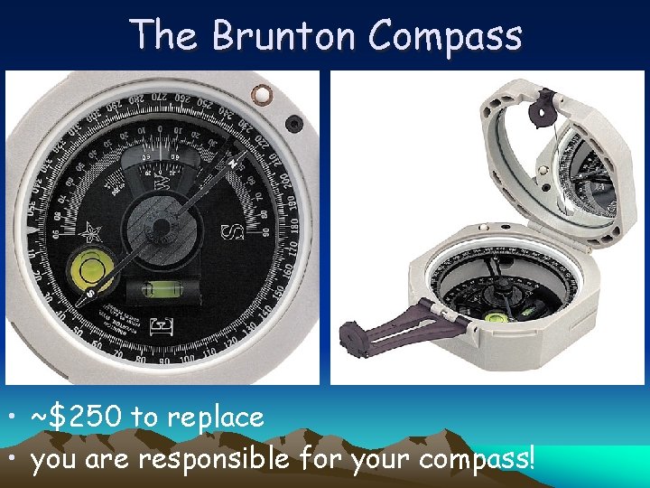 The Brunton Compass • ~$250 to replace • you are responsible for your compass!