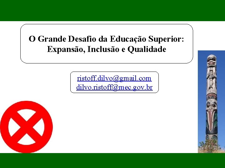 O Grande Desafio da Educação Superior: Expansão, Inclusão e Qualidade ristoff. dilvo@gmail. com dilvo.