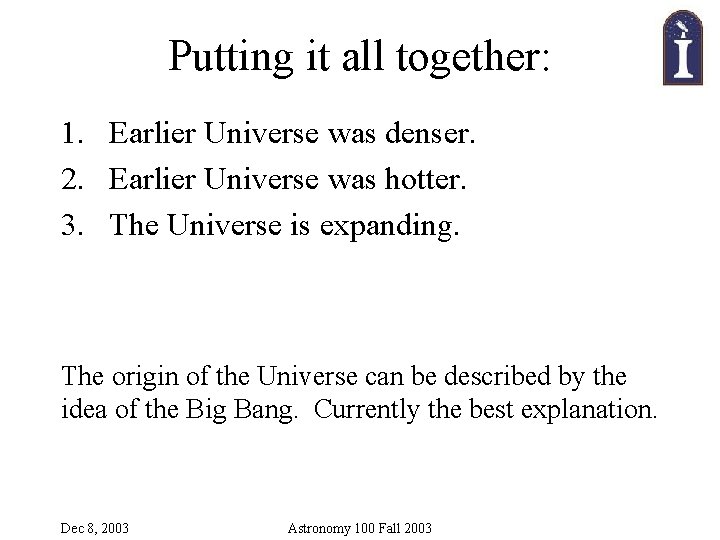 Putting it all together: 1. Earlier Universe was denser. 2. Earlier Universe was hotter.