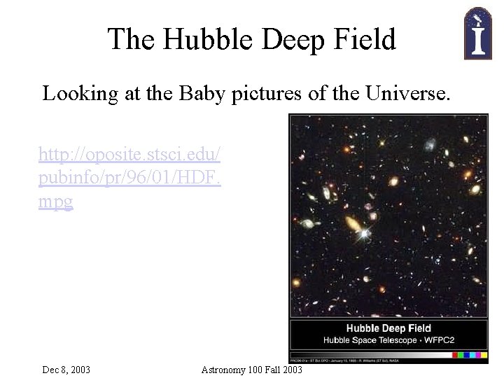 The Hubble Deep Field Looking at the Baby pictures of the Universe. http: //oposite.