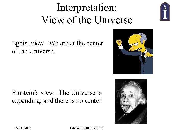 Interpretation: View of the Universe Egoist view– We are at the center of the