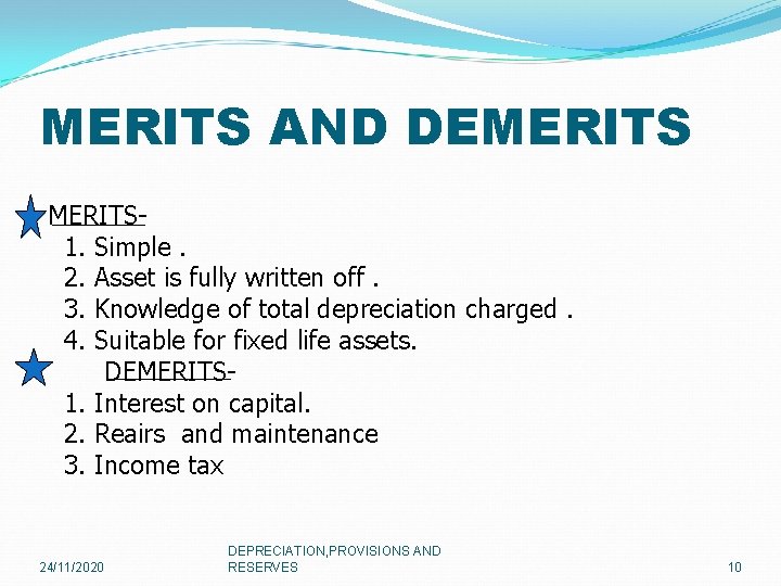 MERITS AND DEMERITS 1. Simple. 2. Asset is fully written off. 3. Knowledge of