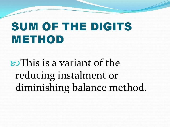 SUM OF THE DIGITS METHOD This is a variant of the reducing instalment or SUM OF THE DIGITS METHOD This is a variant of the reducing instalment or