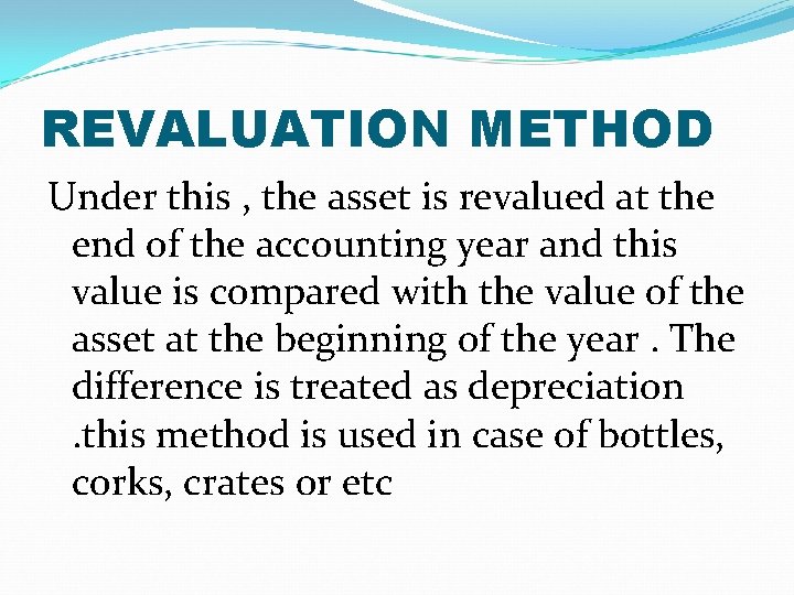 REVALUATION METHOD Under this , the asset is revalued at the end of the