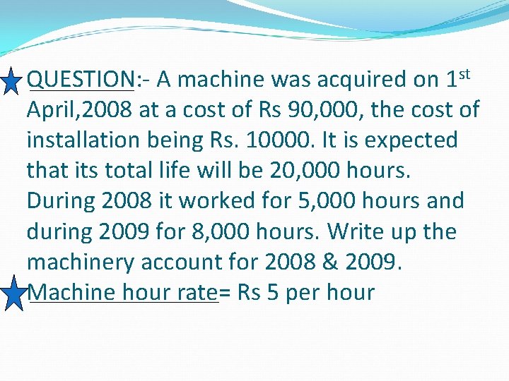 QUESTION: - A machine was acquired on 1 st April, 2008 at a cost QUESTION: - A machine was acquired on 1 st April, 2008 at a cost