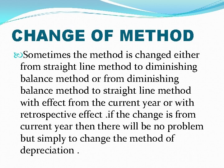 CHANGE OF METHOD Sometimes the method is changed either from straight line method to