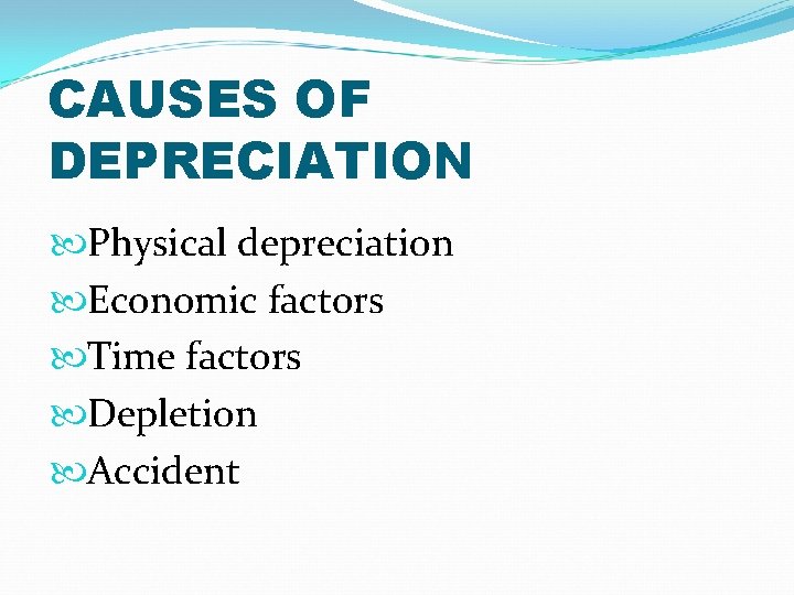 CAUSES OF DEPRECIATION Physical depreciation Economic factors Time factors Depletion Accident CAUSES OF DEPRECIATION Physical depreciation Economic factors Time factors Depletion Accident